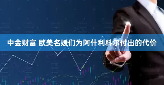 中金财富 欧美名媛们为阿什利科尔付出的代价